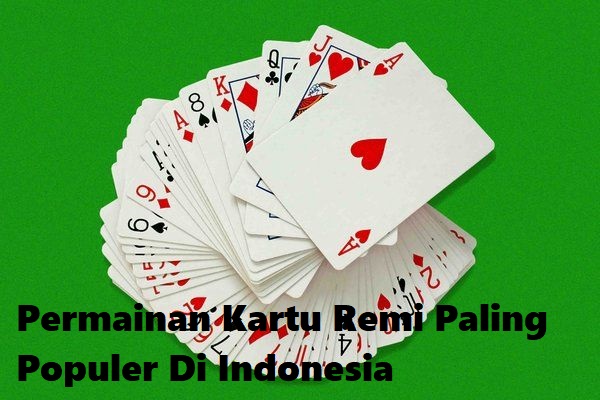 Permainan Kartu Remi Paling Populer Di Indonesia