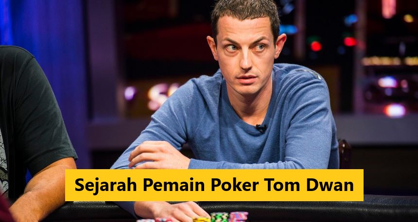 Sejarah Pemain Poker Tom Dwan